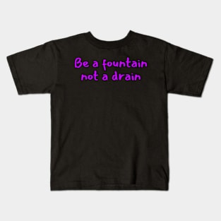 Be a fountain not a drain Kids T-Shirt